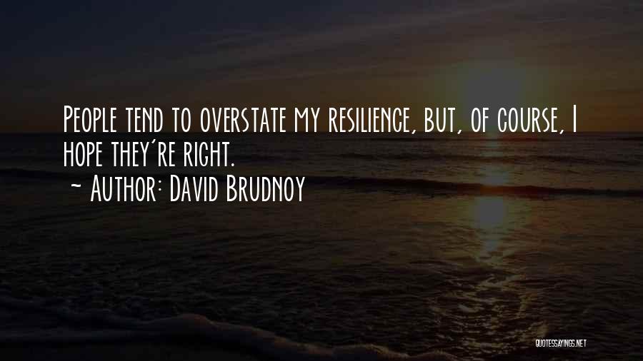 David Brudnoy Quotes: People Tend To Overstate My Resilience, But, Of Course, I Hope They're Right.