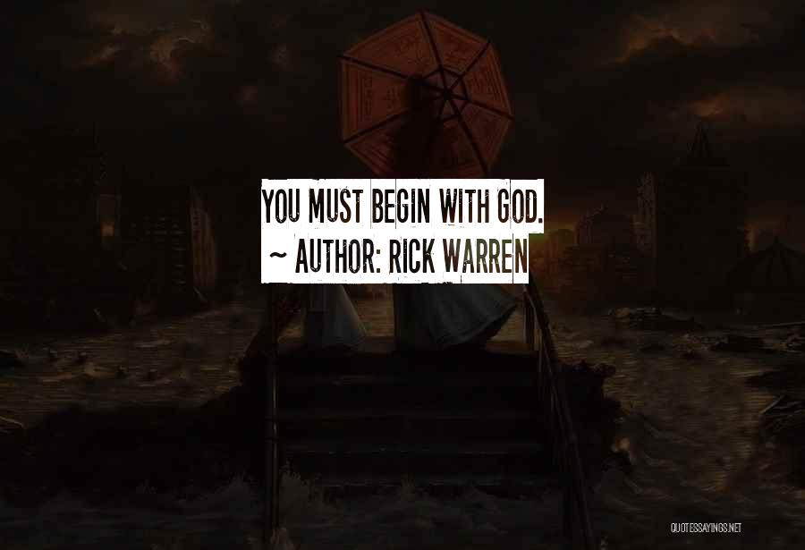 Rick Warren Quotes: You Must Begin With God.