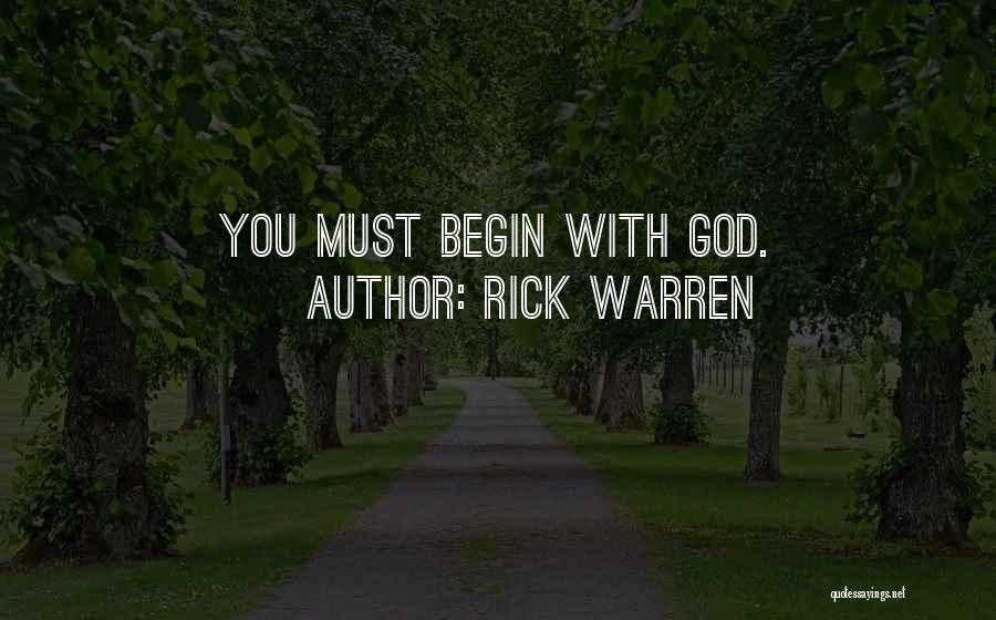 Rick Warren Quotes: You Must Begin With God.