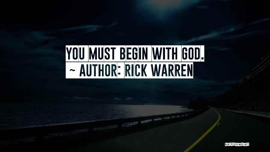 Rick Warren Quotes: You Must Begin With God.