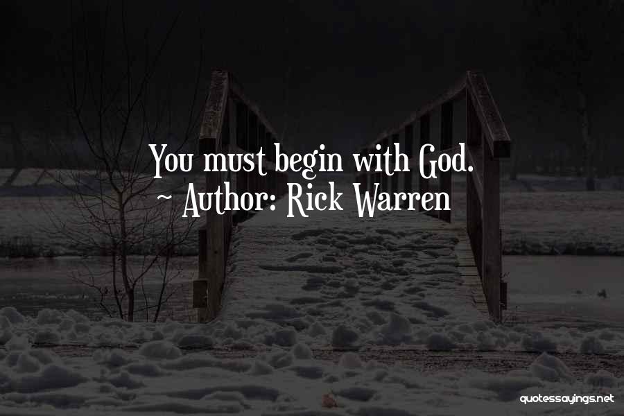 Rick Warren Quotes: You Must Begin With God.