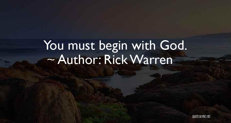 Rick Warren Quotes: You Must Begin With God.