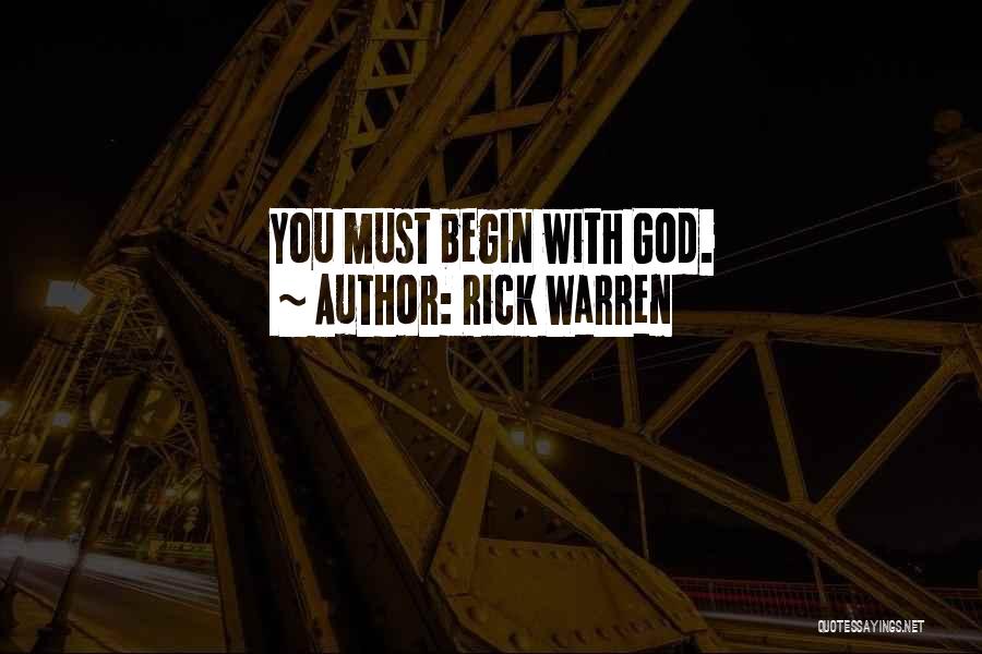 Rick Warren Quotes: You Must Begin With God.
