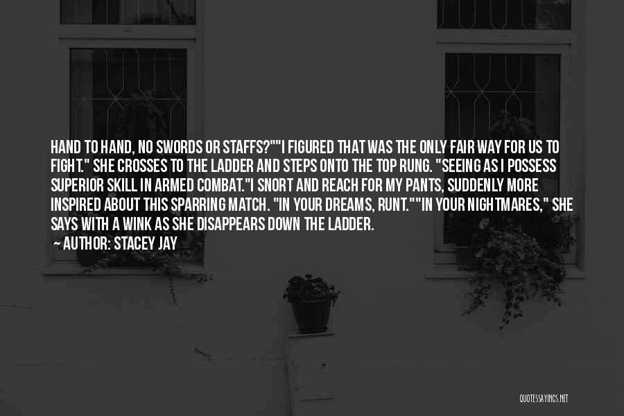 Stacey Jay Quotes: Hand To Hand, No Swords Or Staffs?i Figured That Was The Only Fair Way For Us To Fight. She Crosses