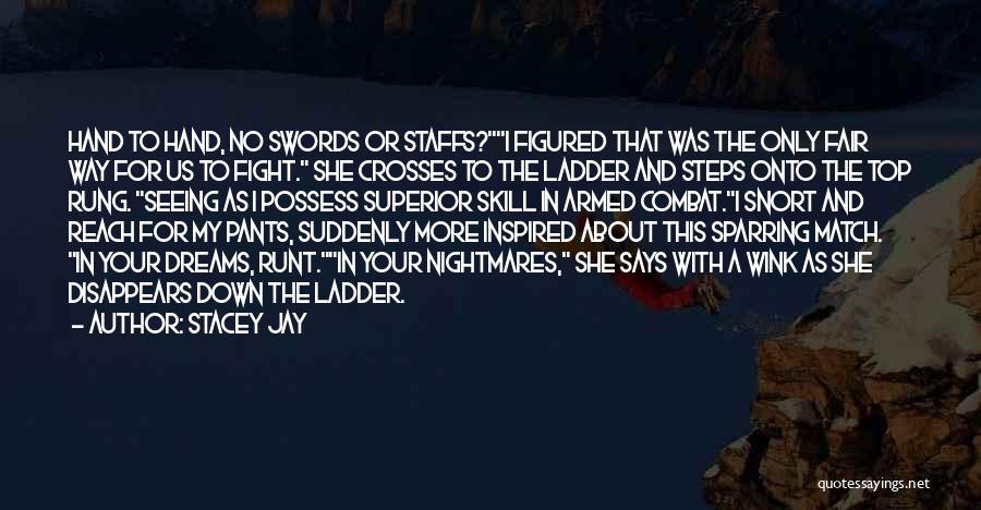 Stacey Jay Quotes: Hand To Hand, No Swords Or Staffs?i Figured That Was The Only Fair Way For Us To Fight. She Crosses