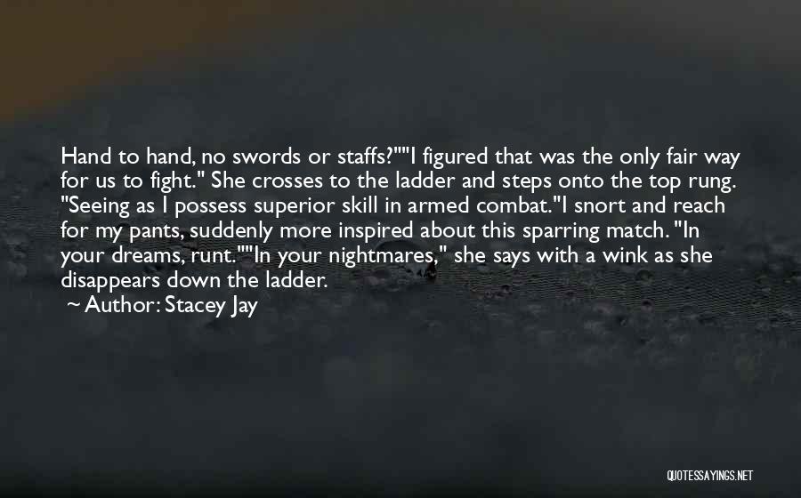 Stacey Jay Quotes: Hand To Hand, No Swords Or Staffs?i Figured That Was The Only Fair Way For Us To Fight. She Crosses