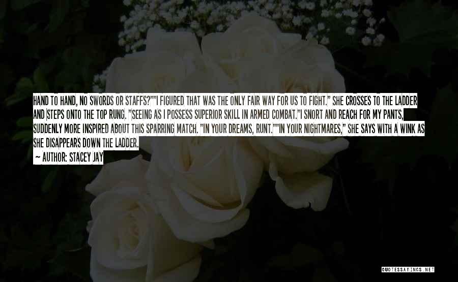 Stacey Jay Quotes: Hand To Hand, No Swords Or Staffs?i Figured That Was The Only Fair Way For Us To Fight. She Crosses