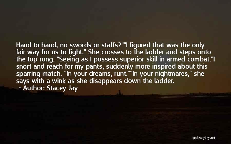 Stacey Jay Quotes: Hand To Hand, No Swords Or Staffs?i Figured That Was The Only Fair Way For Us To Fight. She Crosses