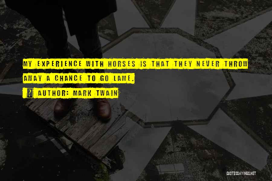 Mark Twain Quotes: My Experience With Horses Is That They Never Throw Away A Chance To Go Lame.