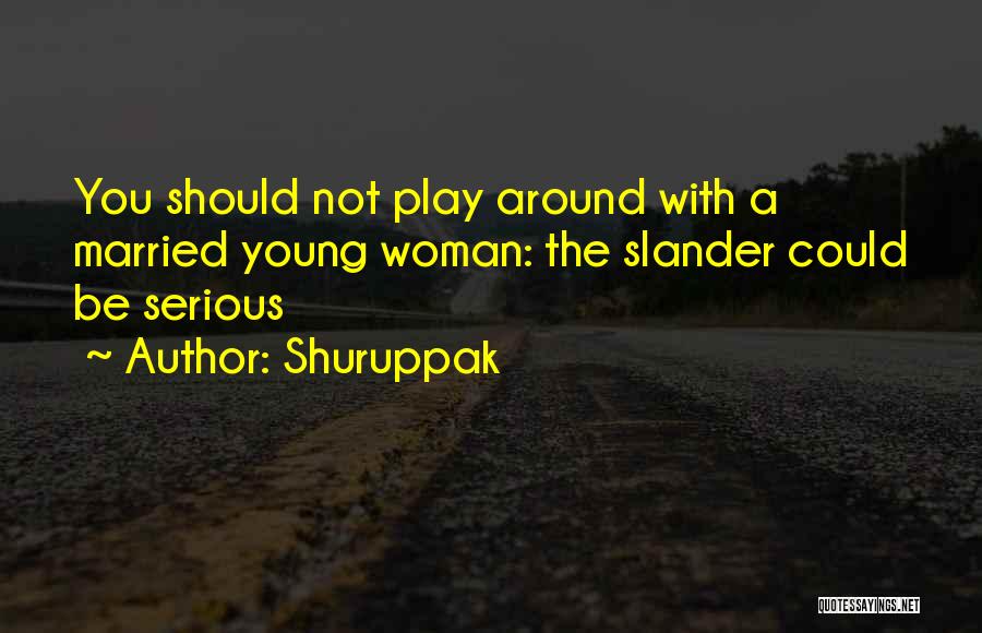 Shuruppak Quotes: You Should Not Play Around With A Married Young Woman: The Slander Could Be Serious