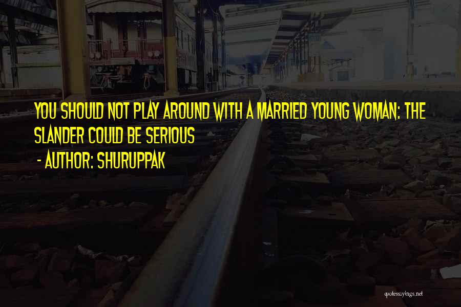 Shuruppak Quotes: You Should Not Play Around With A Married Young Woman: The Slander Could Be Serious