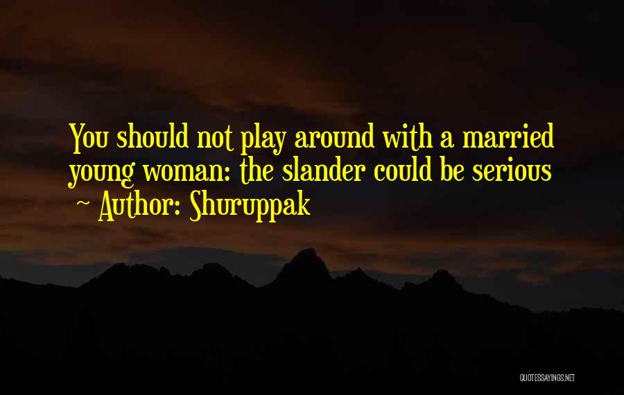 Shuruppak Quotes: You Should Not Play Around With A Married Young Woman: The Slander Could Be Serious