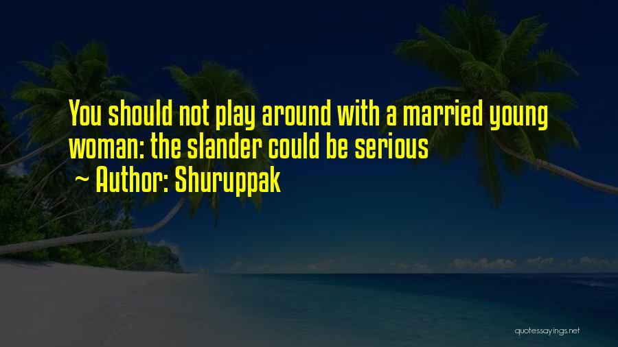 Shuruppak Quotes: You Should Not Play Around With A Married Young Woman: The Slander Could Be Serious