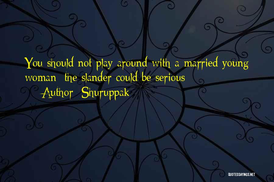 Shuruppak Quotes: You Should Not Play Around With A Married Young Woman: The Slander Could Be Serious