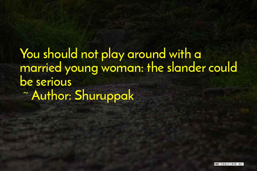 Shuruppak Quotes: You Should Not Play Around With A Married Young Woman: The Slander Could Be Serious