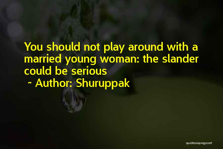 Shuruppak Quotes: You Should Not Play Around With A Married Young Woman: The Slander Could Be Serious
