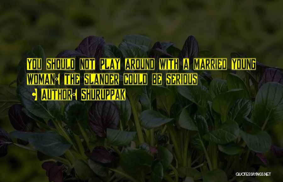 Shuruppak Quotes: You Should Not Play Around With A Married Young Woman: The Slander Could Be Serious