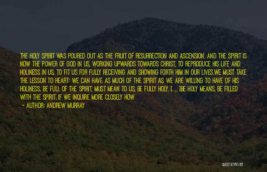 Andrew Murray Quotes: The Holy Spirit Was Poured Out As The Fruit Of Resurrection And Ascension. And The Spirit Is Now The Power