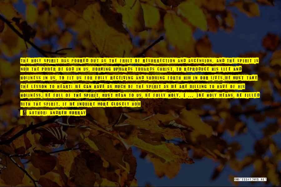 Andrew Murray Quotes: The Holy Spirit Was Poured Out As The Fruit Of Resurrection And Ascension. And The Spirit Is Now The Power