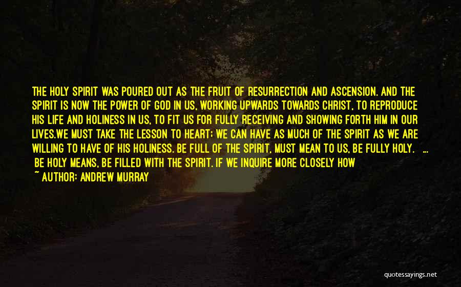 Andrew Murray Quotes: The Holy Spirit Was Poured Out As The Fruit Of Resurrection And Ascension. And The Spirit Is Now The Power
