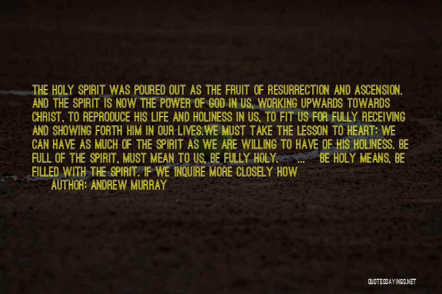 Andrew Murray Quotes: The Holy Spirit Was Poured Out As The Fruit Of Resurrection And Ascension. And The Spirit Is Now The Power