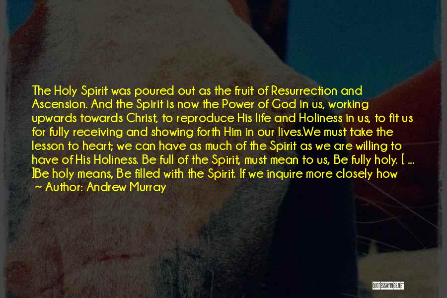 Andrew Murray Quotes: The Holy Spirit Was Poured Out As The Fruit Of Resurrection And Ascension. And The Spirit Is Now The Power