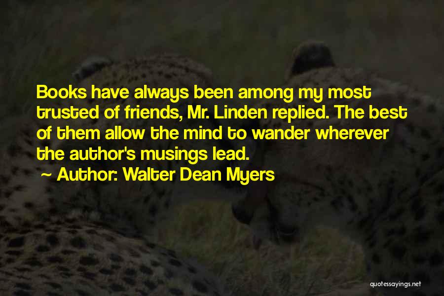 Walter Dean Myers Quotes: Books Have Always Been Among My Most Trusted Of Friends, Mr. Linden Replied. The Best Of Them Allow The Mind