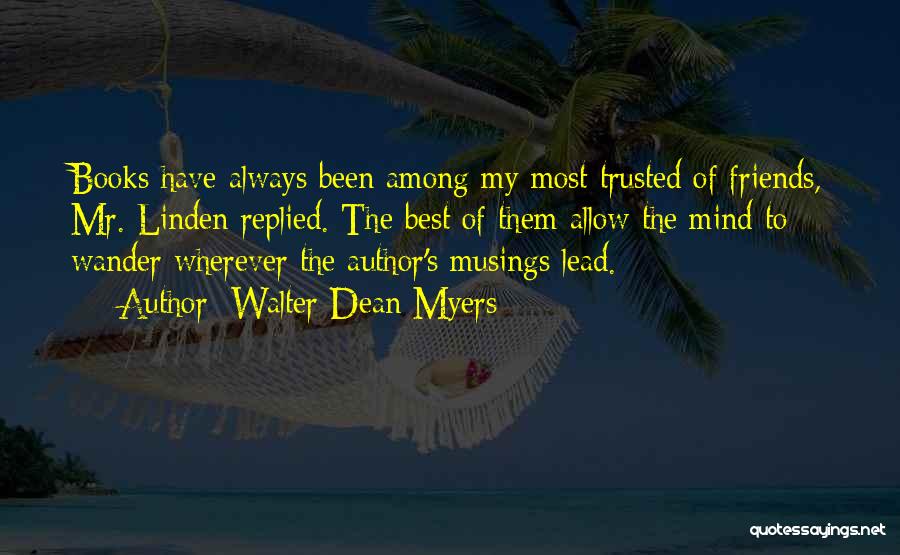 Walter Dean Myers Quotes: Books Have Always Been Among My Most Trusted Of Friends, Mr. Linden Replied. The Best Of Them Allow The Mind