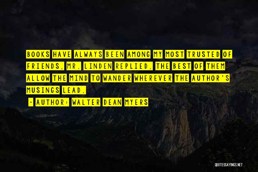 Walter Dean Myers Quotes: Books Have Always Been Among My Most Trusted Of Friends, Mr. Linden Replied. The Best Of Them Allow The Mind