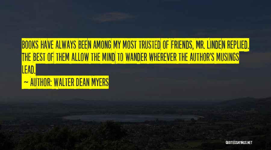 Walter Dean Myers Quotes: Books Have Always Been Among My Most Trusted Of Friends, Mr. Linden Replied. The Best Of Them Allow The Mind