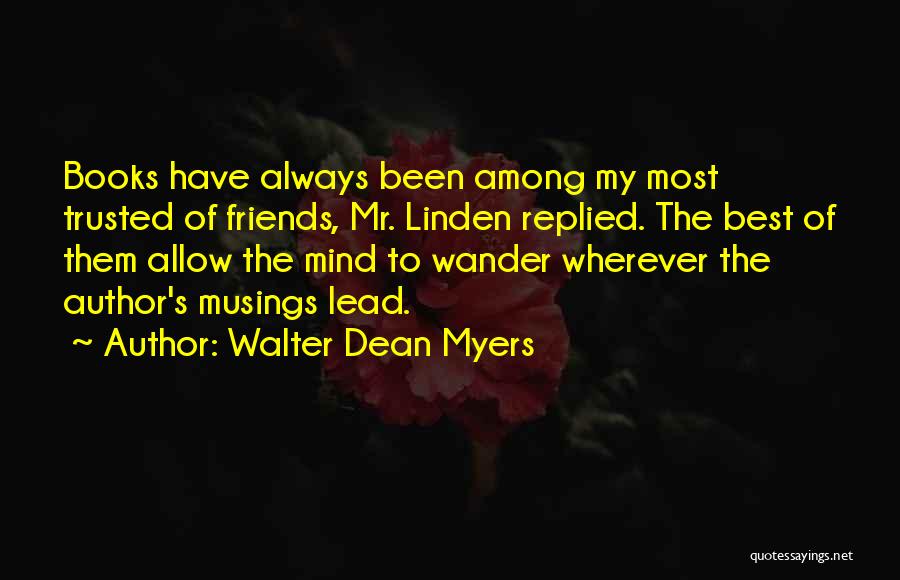 Walter Dean Myers Quotes: Books Have Always Been Among My Most Trusted Of Friends, Mr. Linden Replied. The Best Of Them Allow The Mind