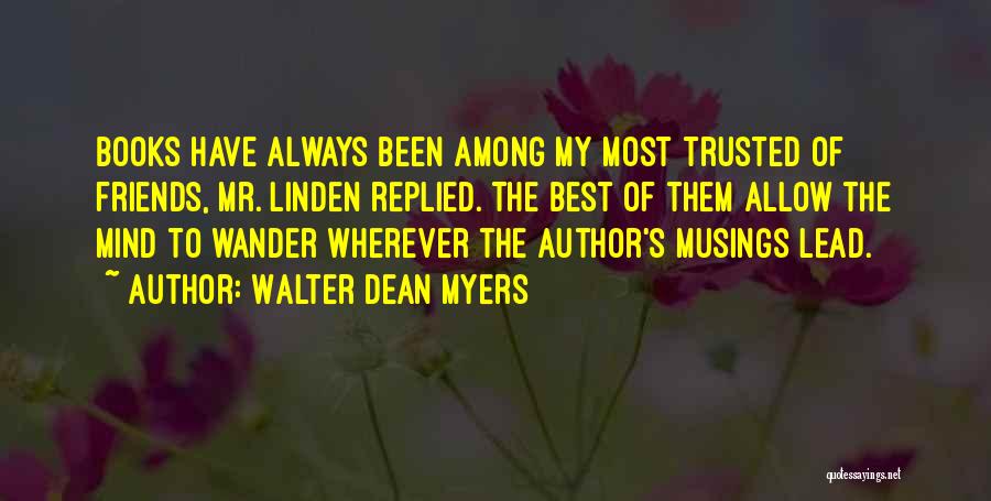 Walter Dean Myers Quotes: Books Have Always Been Among My Most Trusted Of Friends, Mr. Linden Replied. The Best Of Them Allow The Mind