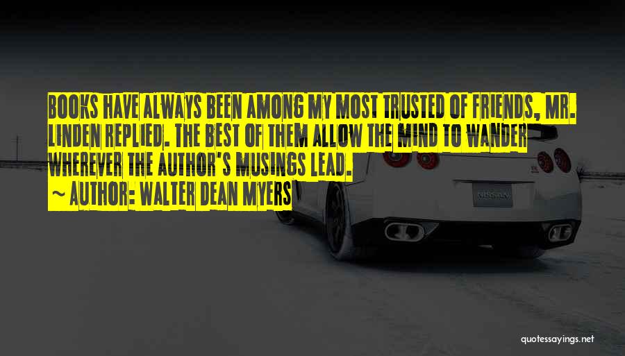 Walter Dean Myers Quotes: Books Have Always Been Among My Most Trusted Of Friends, Mr. Linden Replied. The Best Of Them Allow The Mind