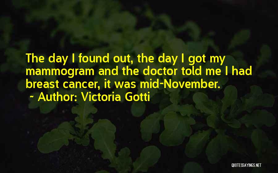 Victoria Gotti Quotes: The Day I Found Out, The Day I Got My Mammogram And The Doctor Told Me I Had Breast Cancer,