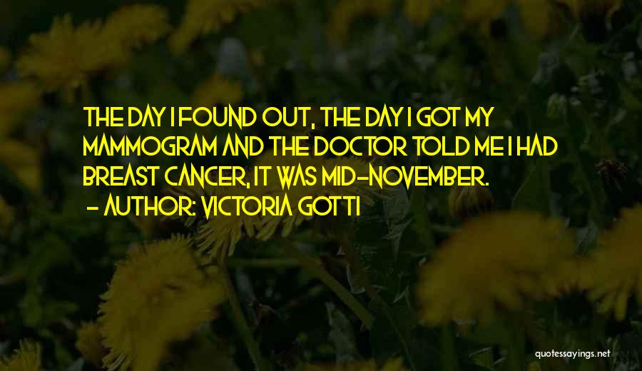 Victoria Gotti Quotes: The Day I Found Out, The Day I Got My Mammogram And The Doctor Told Me I Had Breast Cancer,