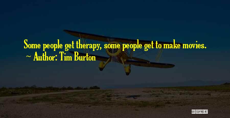 Tim Burton Quotes: Some People Get Therapy, Some People Get To Make Movies.