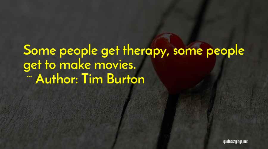Tim Burton Quotes: Some People Get Therapy, Some People Get To Make Movies.