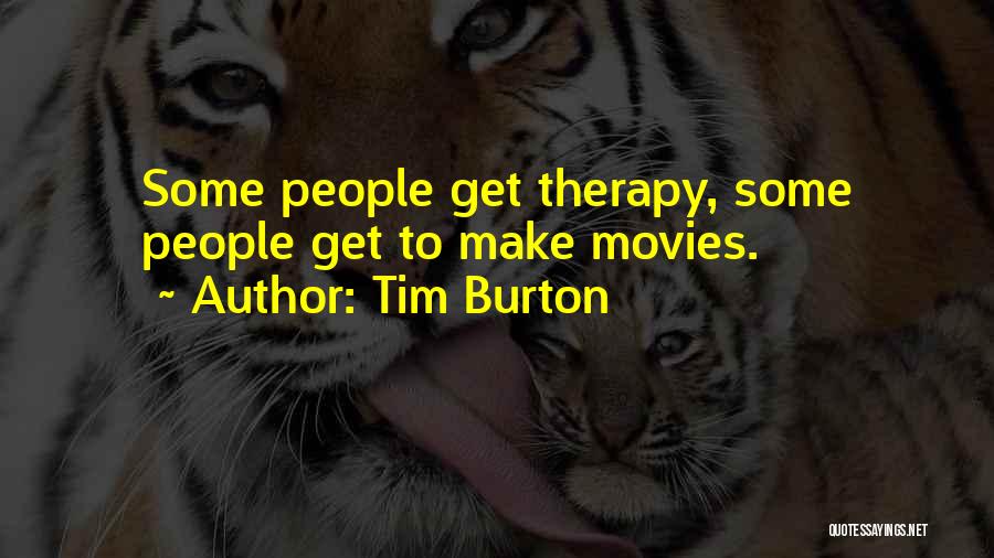 Tim Burton Quotes: Some People Get Therapy, Some People Get To Make Movies.