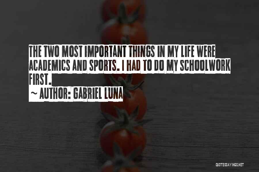 Gabriel Luna Quotes: The Two Most Important Things In My Life Were Academics And Sports. I Had To Do My Schoolwork First.