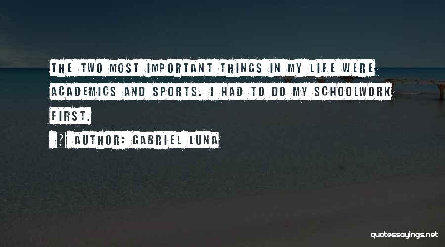 Gabriel Luna Quotes: The Two Most Important Things In My Life Were Academics And Sports. I Had To Do My Schoolwork First.