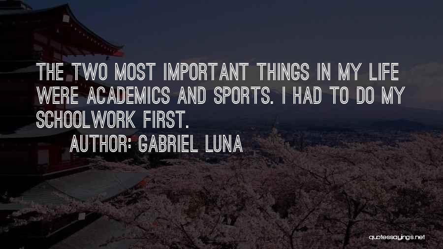 Gabriel Luna Quotes: The Two Most Important Things In My Life Were Academics And Sports. I Had To Do My Schoolwork First.