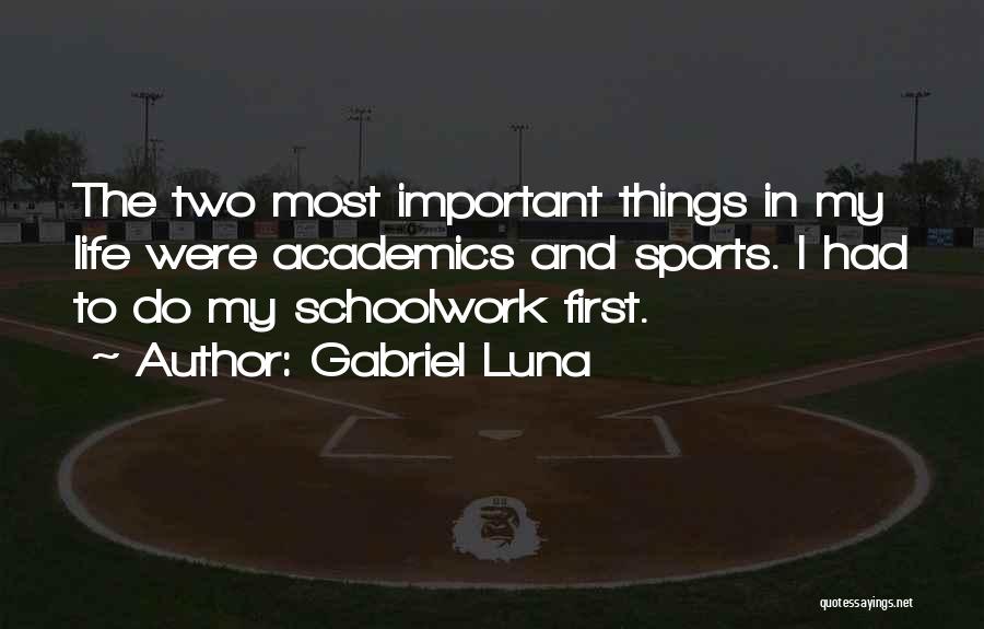 Gabriel Luna Quotes: The Two Most Important Things In My Life Were Academics And Sports. I Had To Do My Schoolwork First.