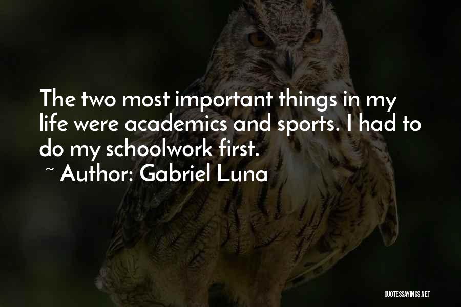 Gabriel Luna Quotes: The Two Most Important Things In My Life Were Academics And Sports. I Had To Do My Schoolwork First.