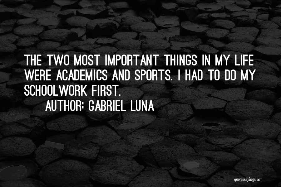 Gabriel Luna Quotes: The Two Most Important Things In My Life Were Academics And Sports. I Had To Do My Schoolwork First.