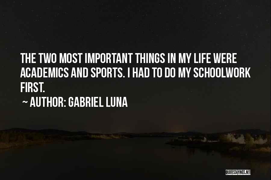 Gabriel Luna Quotes: The Two Most Important Things In My Life Were Academics And Sports. I Had To Do My Schoolwork First.