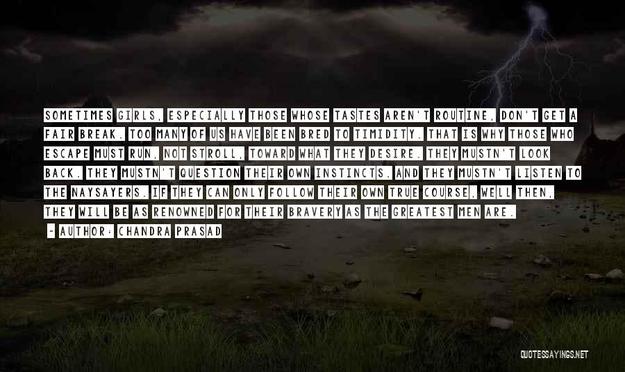 Chandra Prasad Quotes: Sometimes Girls, Especially Those Whose Tastes Aren't Routine, Don't Get A Fair Break. Too Many Of Us Have Been Bred