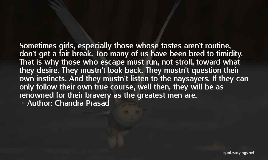 Chandra Prasad Quotes: Sometimes Girls, Especially Those Whose Tastes Aren't Routine, Don't Get A Fair Break. Too Many Of Us Have Been Bred