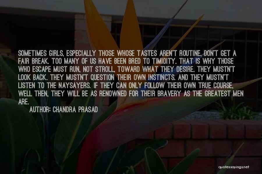 Chandra Prasad Quotes: Sometimes Girls, Especially Those Whose Tastes Aren't Routine, Don't Get A Fair Break. Too Many Of Us Have Been Bred