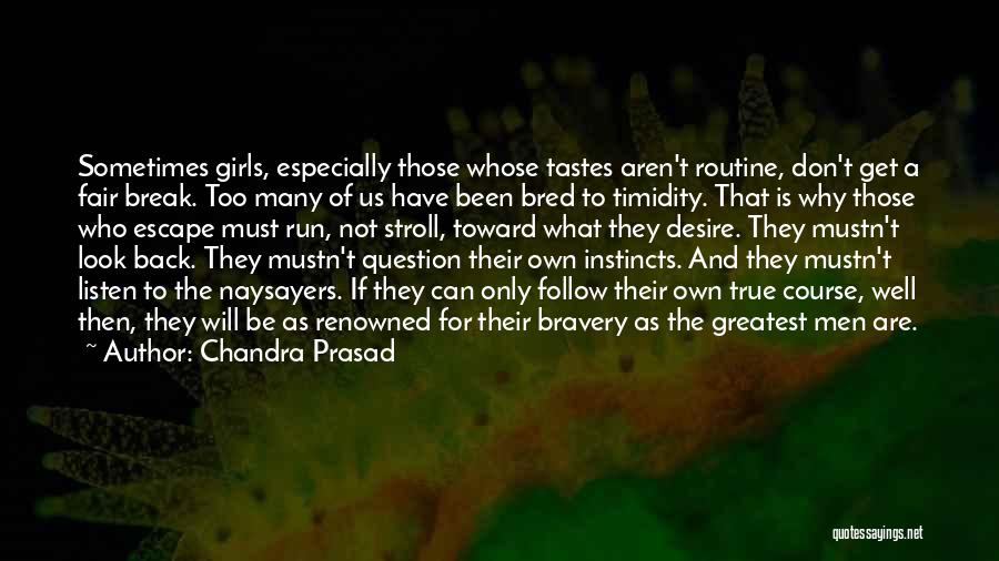 Chandra Prasad Quotes: Sometimes Girls, Especially Those Whose Tastes Aren't Routine, Don't Get A Fair Break. Too Many Of Us Have Been Bred