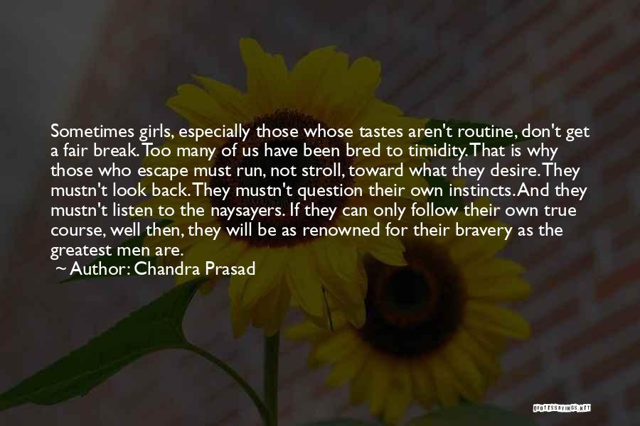 Chandra Prasad Quotes: Sometimes Girls, Especially Those Whose Tastes Aren't Routine, Don't Get A Fair Break. Too Many Of Us Have Been Bred